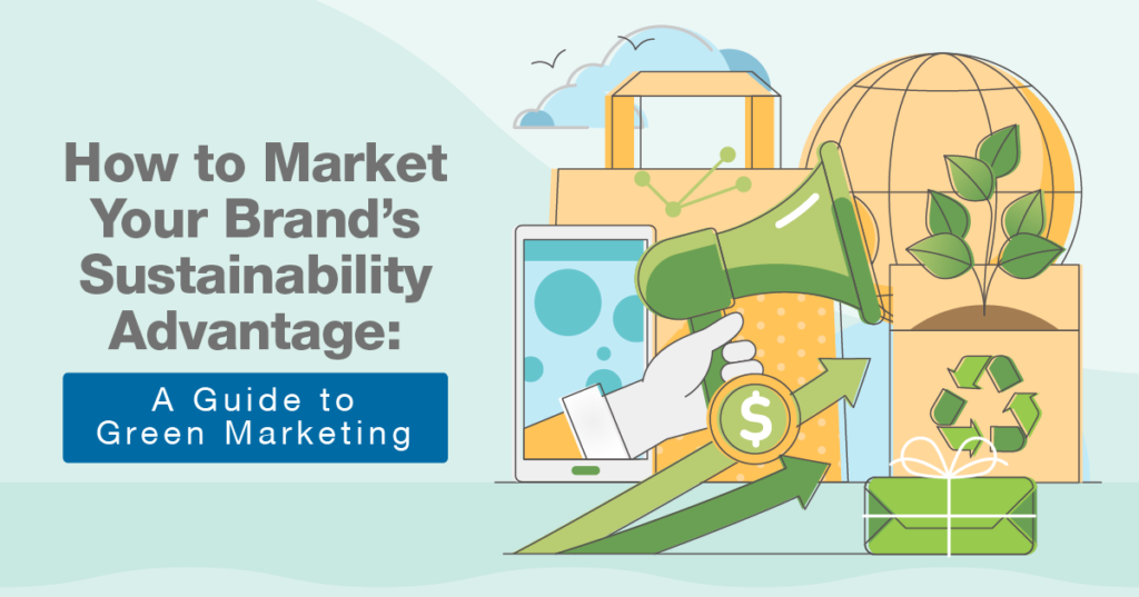 How to Market Your Brand’s Sustainability Advantage: A Guide to Green Marketing